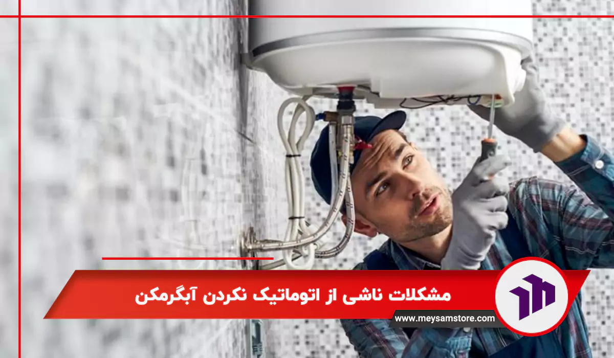 مشکلات ناشی از اتوماتیک نکردن آبگرمکن