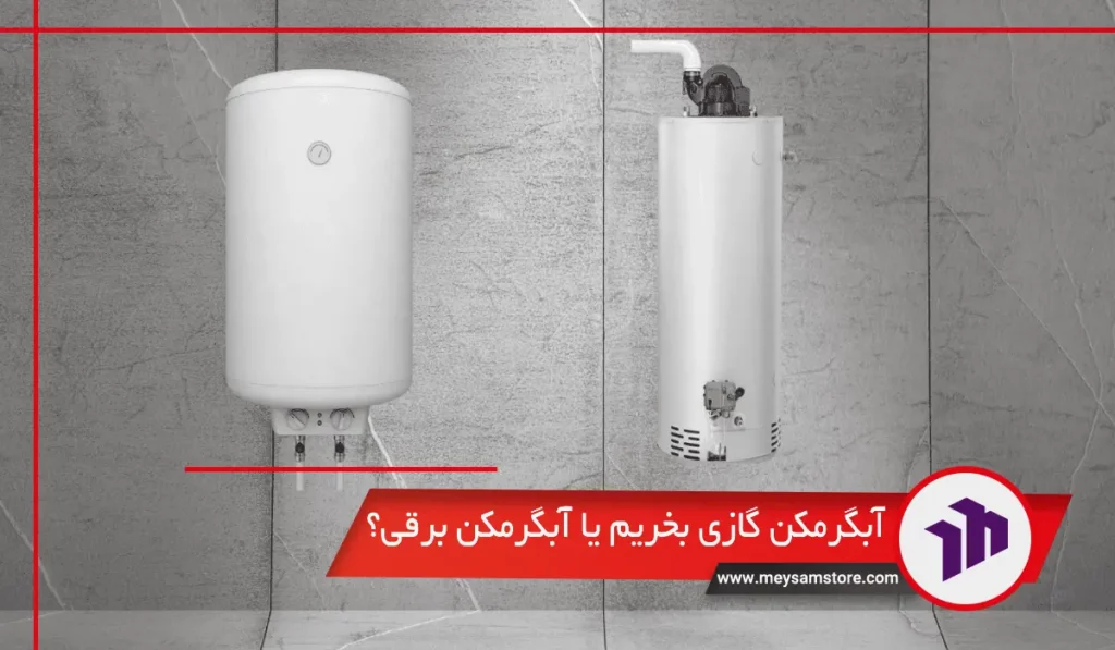 آبگرمکن گازی بخریم یا آبگرمکن برقی؟