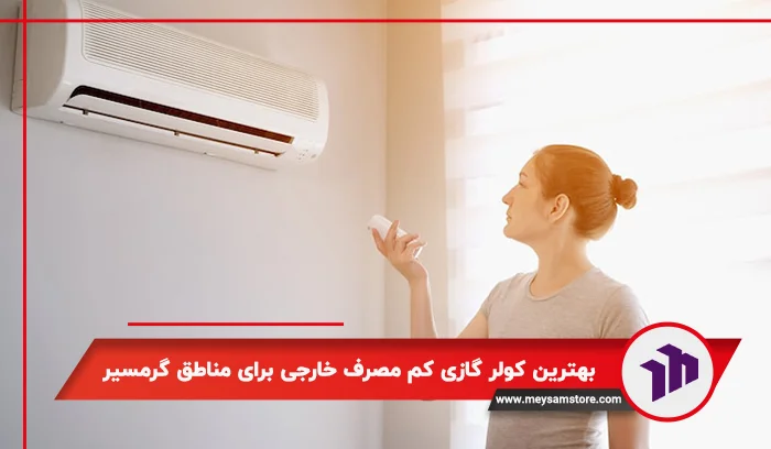 معرفی بهترین مدل کولرگازی کم مصرف خارجی برای مناطق گرمسیر