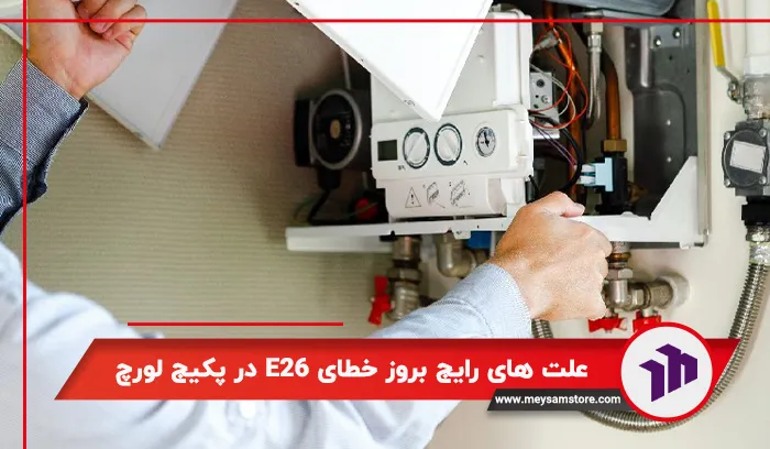 علت‌های رایج بروز خطای E26 در پکیج لورچ