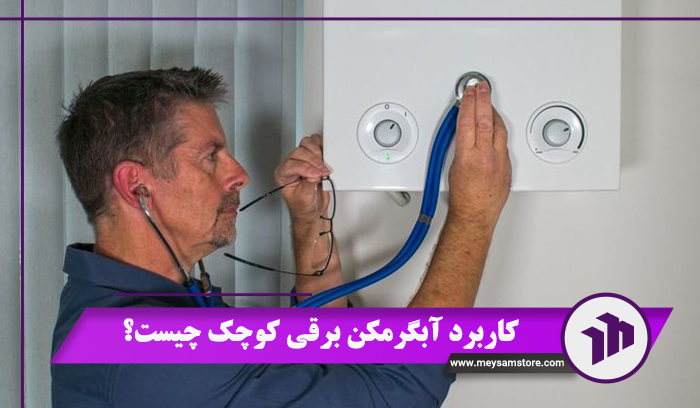 کاربرد آبگرمکن برقی کوچک چیست؟