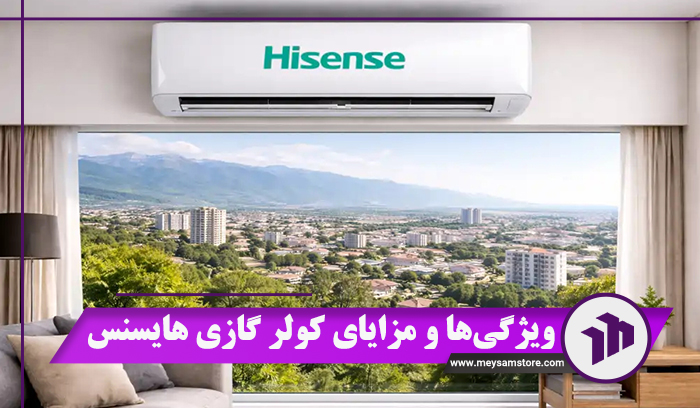ویژگی‌ها و مزایای کولر گازی هایسنس 