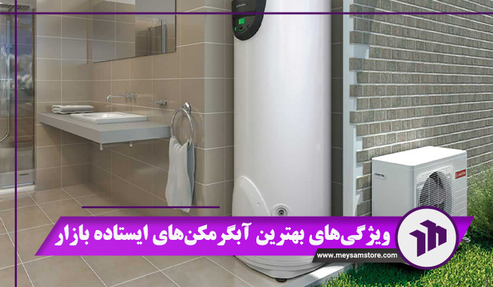 ویژگی‌های بهترین آبگرمکن دیواری های بازار 