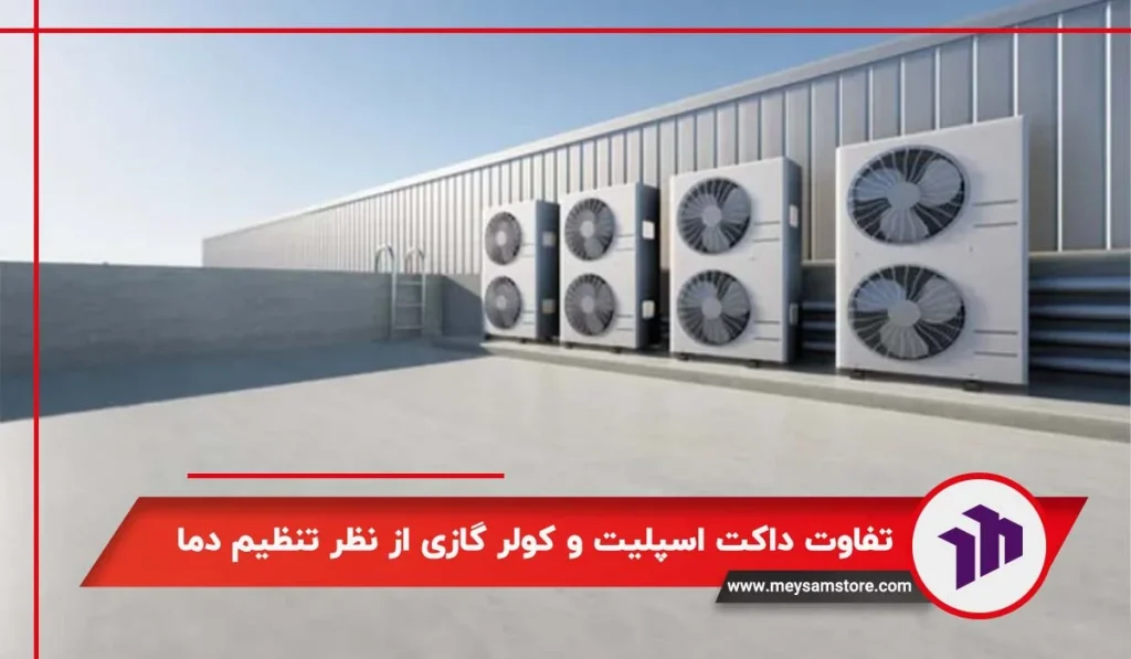 تفاوت داکت اسپلیت و کولر گازی از نظر تنظیم دما
