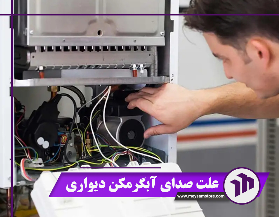 بررسی ۶ علت صدای آبگرمکن دیواری + راه‌حل فوری